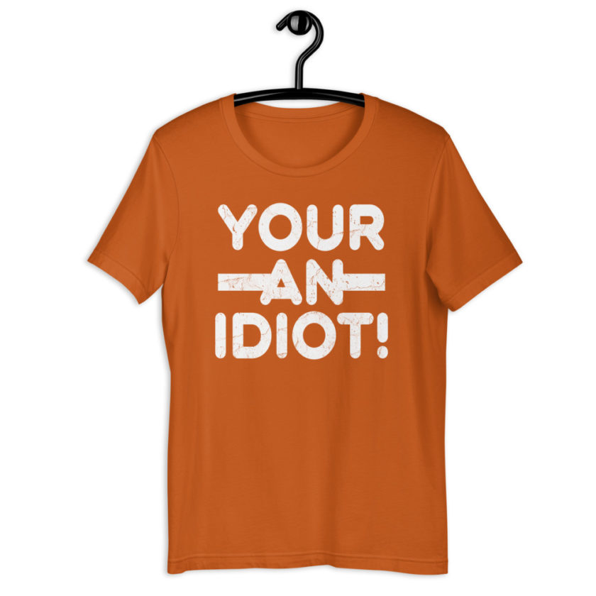 Your an idiot! Short-Sleeve Unisex T-Shirt - Image 8