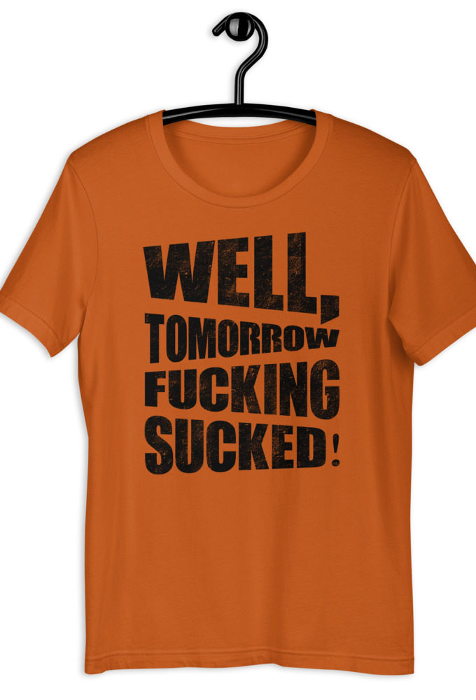 Well, tomorrow fucking sucked! Short-Sleeve Unisex T-Shirt