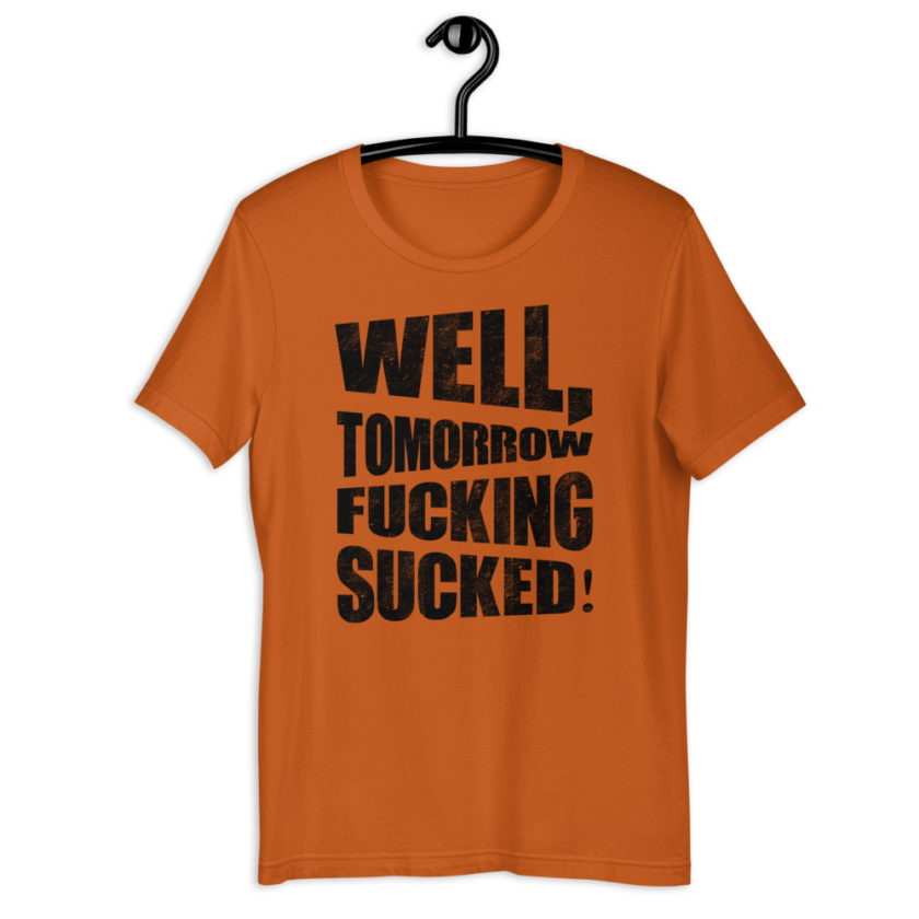 Well, tomorrow fucking sucked! Short-Sleeve Unisex T-Shirt