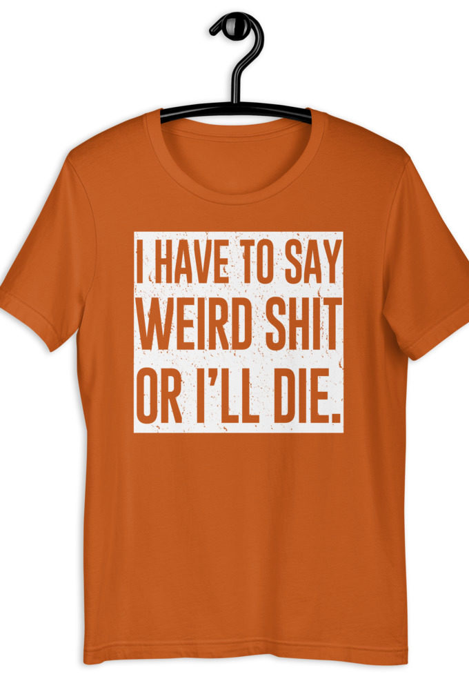 I have to say weird shit or I'll die Short-Sleeve Unisex T-Shirt