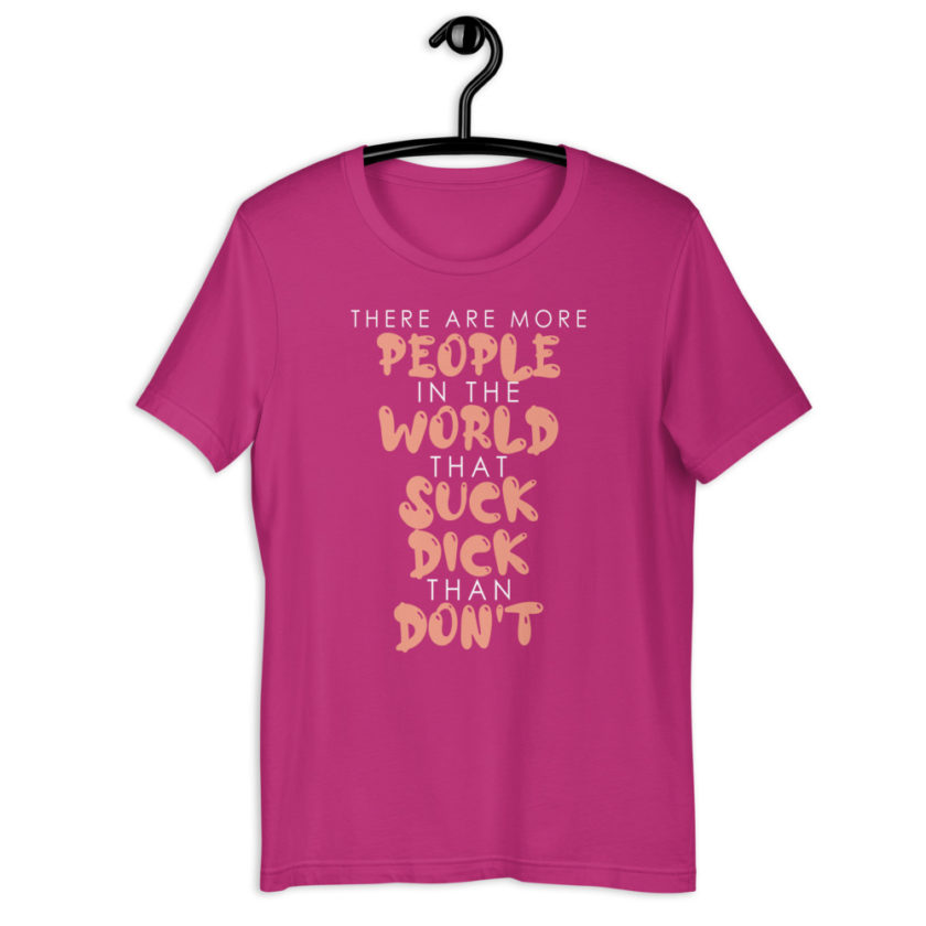 There are more people in the world that suck dick than don't.  Short-Sleeve Unisex T-Shirt - Image 8