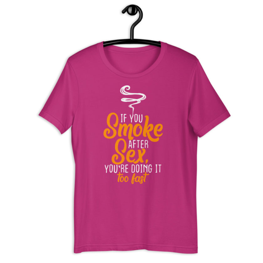 If you smoke after sex you're doing it too fast.  Short-Sleeve Unisex T-Shirt - Image 7
