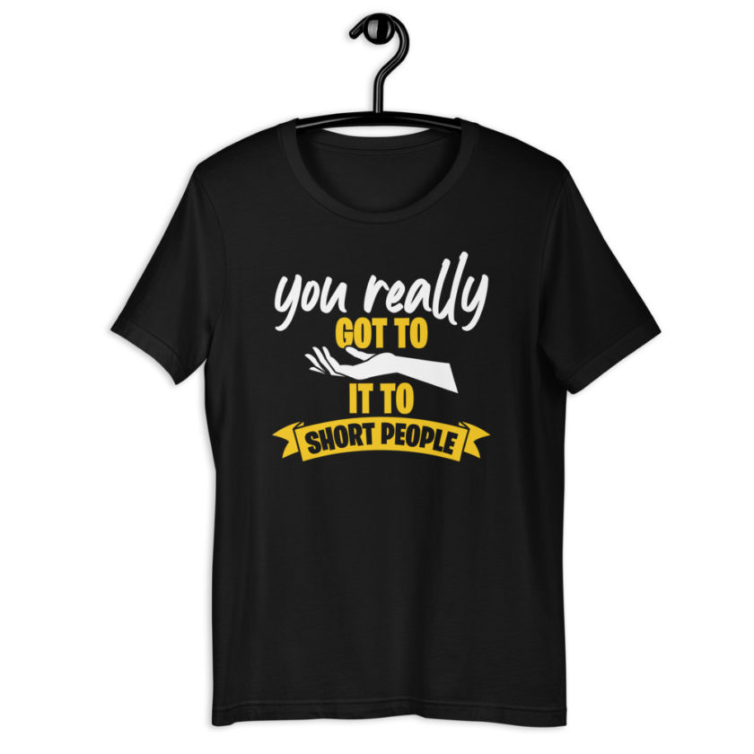 You really got to hand it to short people... Short-Sleeve Unisex T-Shirt - Image 2