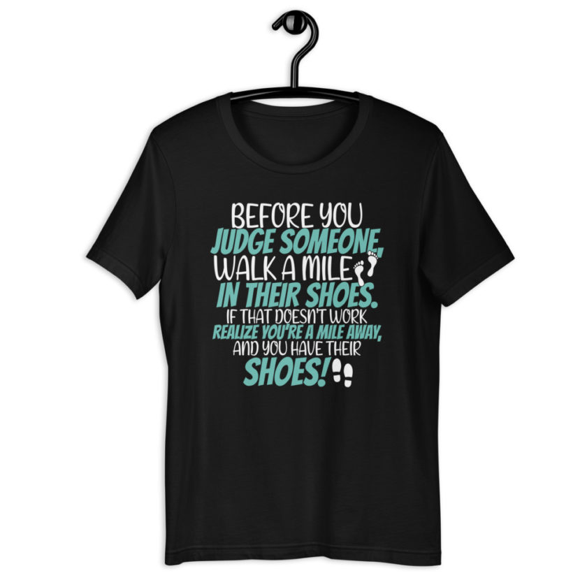 Before you judge someone, walk a mile in their shoes. If that doesn't work, realize you're a mile away, and you have their shoes!  Short-Sleeve Unisex T-Shirt - Image 2