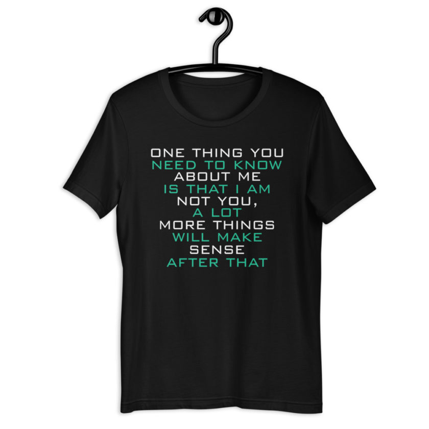 One thing you need to know about me is that I am not you, a lot more things will make sense after that Short-Sleeve Unisex T-Shirt - Image 2