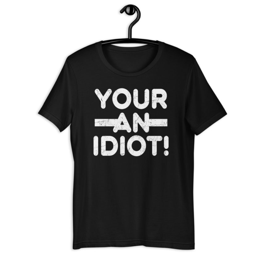 Your an idiot! Short-Sleeve Unisex T-Shirt - Image 2