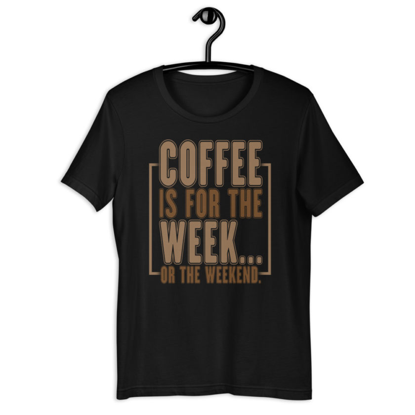 Coffee is for the week...or the weekend. Short-Sleeve Unisex T-Shirt - Image 2