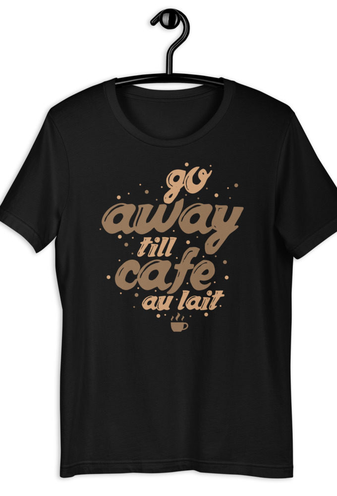 Go away till cafe au lait Short-Sleeve Unisex T-Shirt