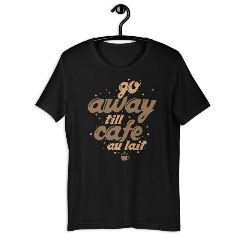 Go away till cafe au lait Short-Sleeve Unisex T-Shirt