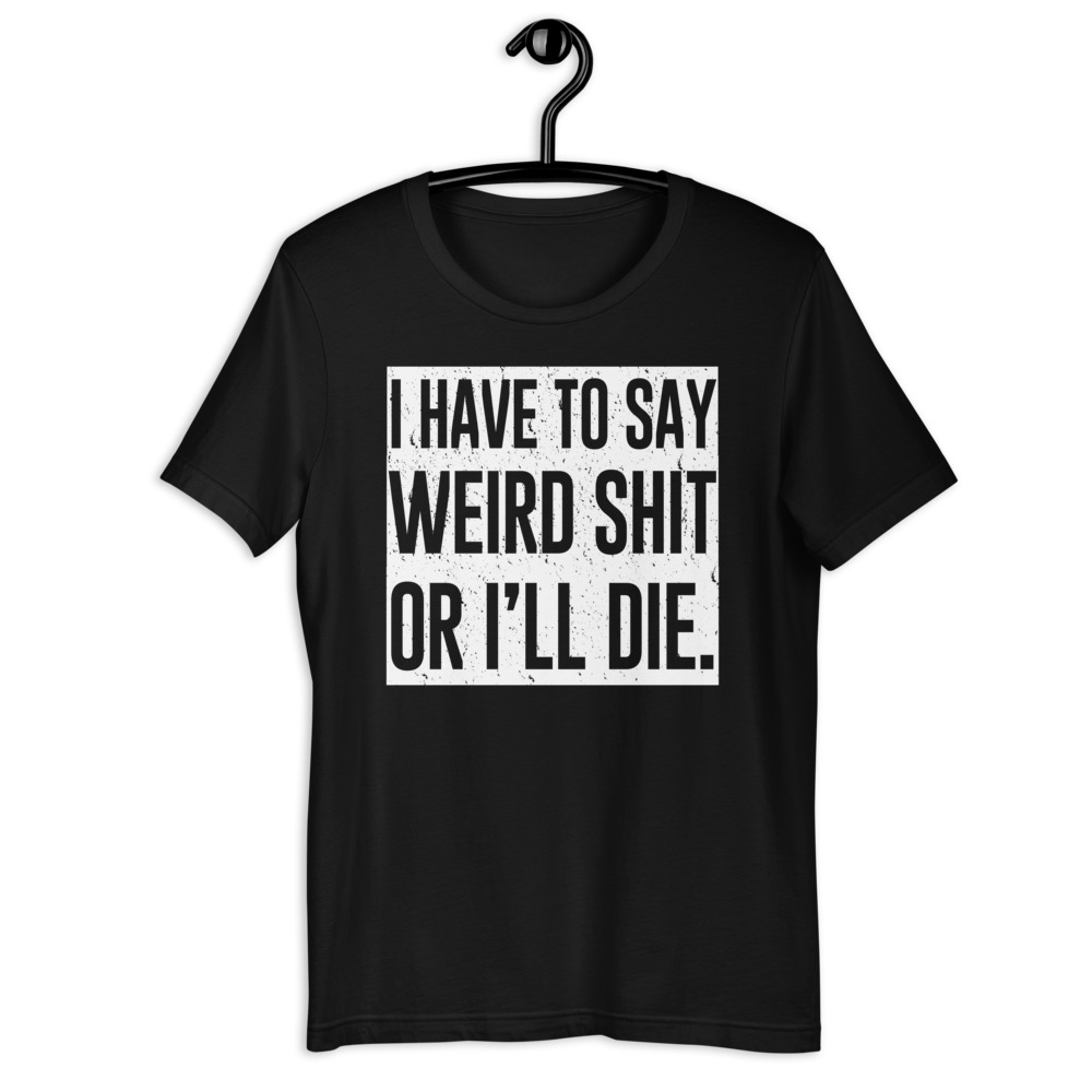 I have to say weird shit or I'll die Short-Sleeve Unisex T-Shirt - Image 2