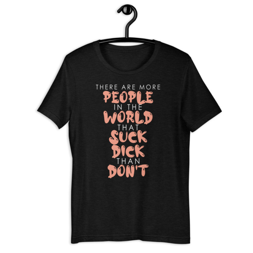 There are more people in the world that suck dick than don't.  Short-Sleeve Unisex T-Shirt - Image 2