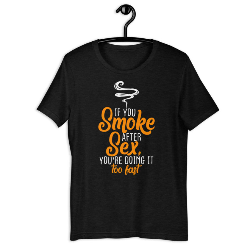 If you smoke after sex you're doing it too fast.  Short-Sleeve Unisex T-Shirt - Image 2