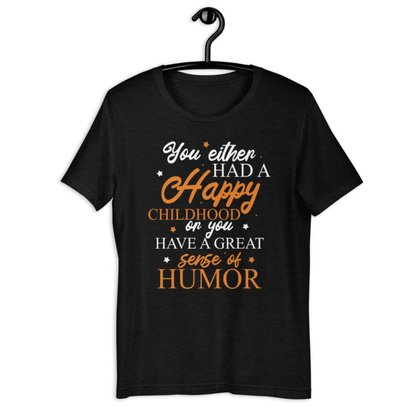 You either had a happy childhood or you have a great sense of humor. Short-Sleeve Unisex T-Shirt - Image 2