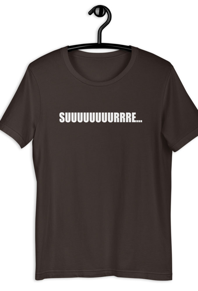 Suuuuuuuurrre... Short-Sleeve Unisex T-Shirt