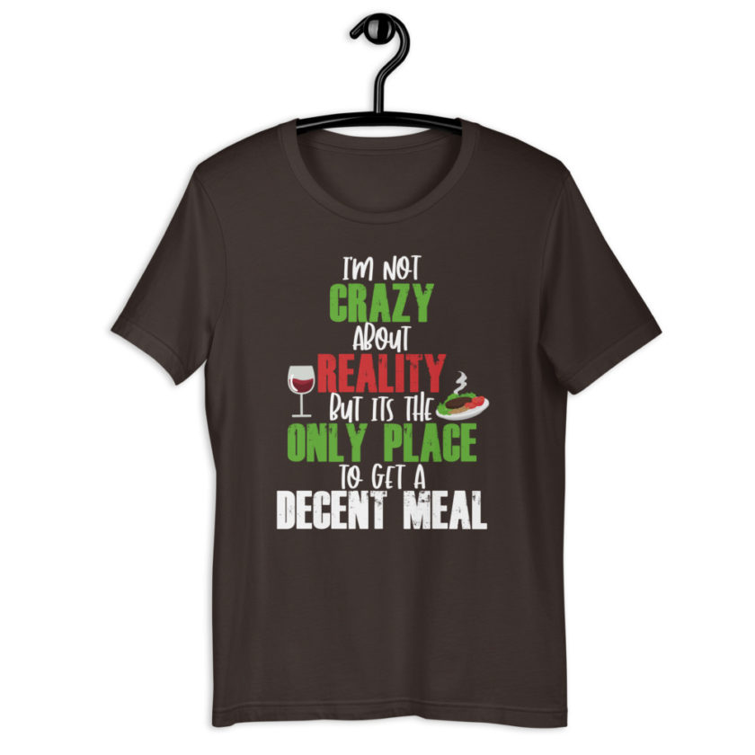 I'm not crazy about reality but its the only place to get a decent meal. Short-Sleeve Unisex T-Shirt - Image 3