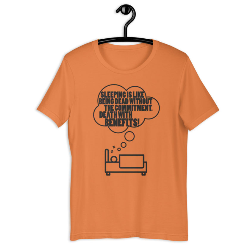 Sleeping is like being dead without the commitment. Death with benefits! Short-Sleeve Unisex T-Shirt - Image 3