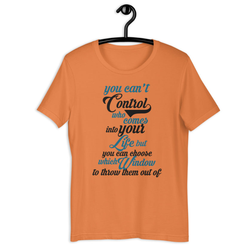 You can't control who comes into your life, but you can choose which window to throw them out of. Short-Sleeve Unisex T-Shirt - Image 2