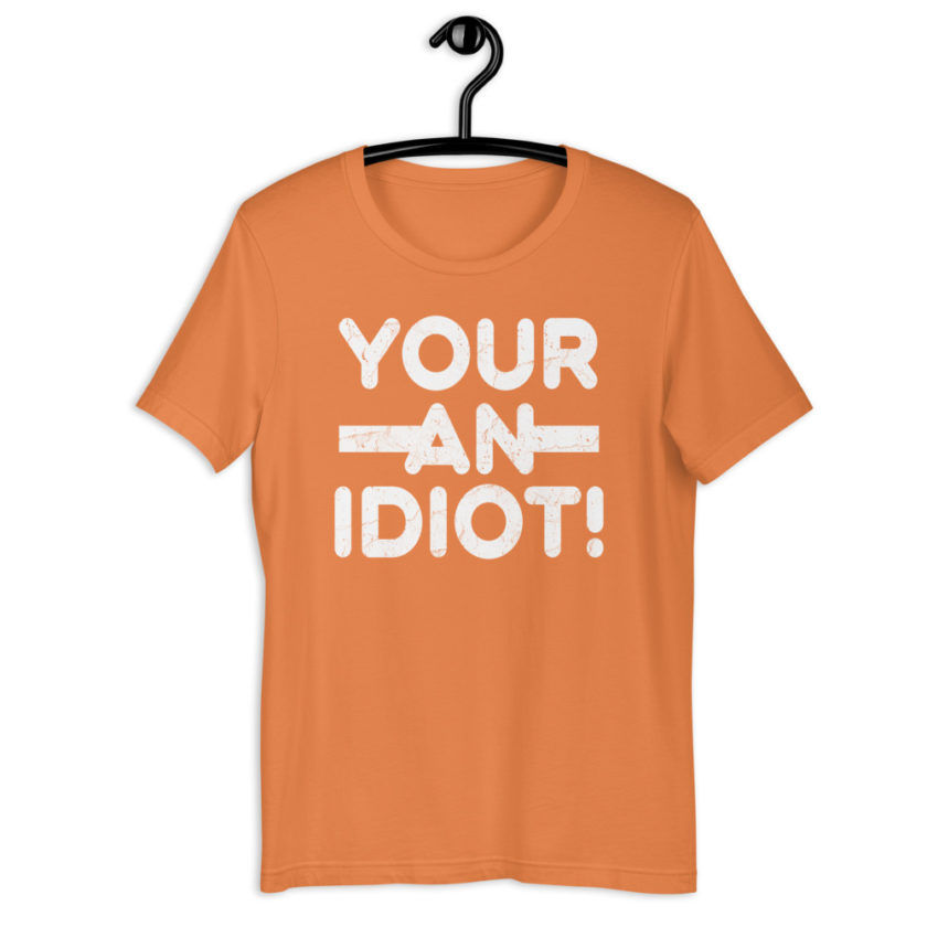 Your an idiot! Short-Sleeve Unisex T-Shirt - Image 11