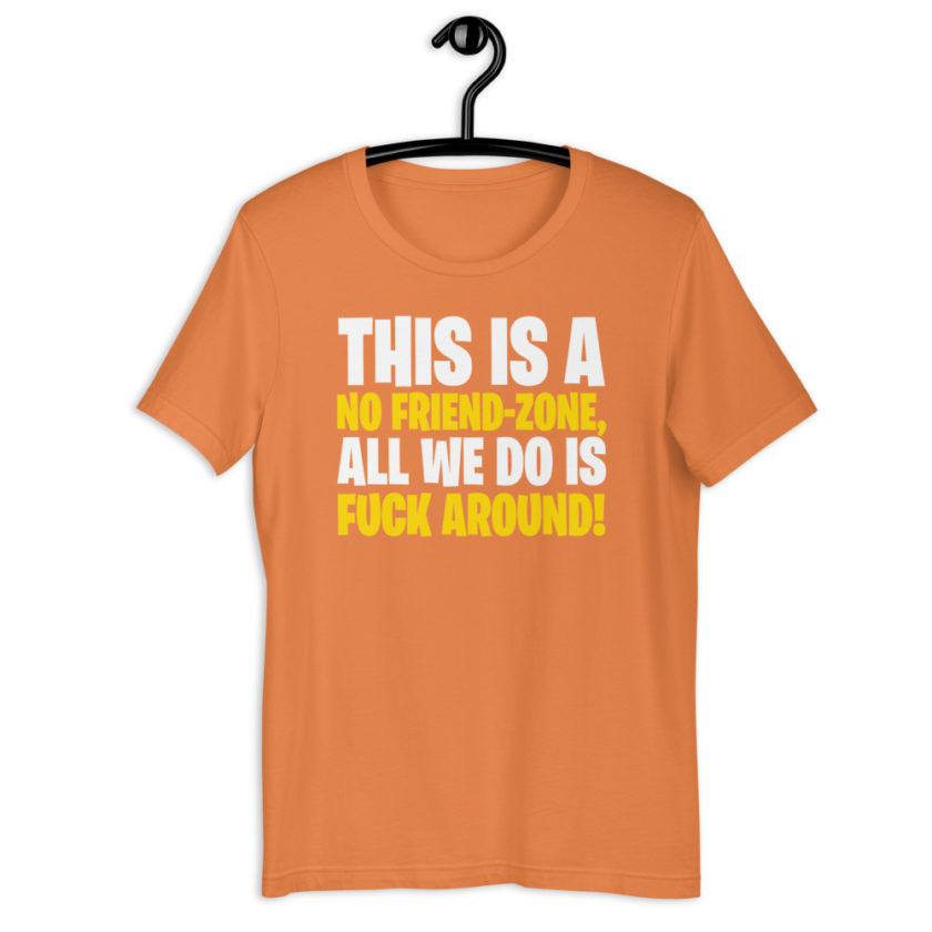 This is a no friend-zone, all we do is fuck aroundShort-Sleeve Unisex T-Shirt - Image 11