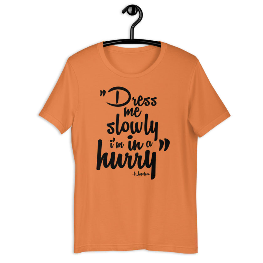 Dress me slowly I am in a hurry. - Napoleon Short-Sleeve Unisex T-Shirt - Image 9