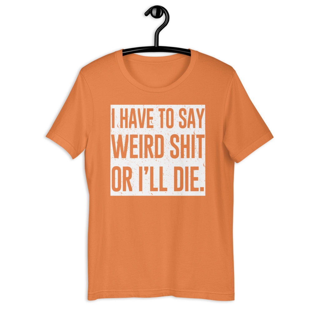 I have to say weird shit or I'll die Short-Sleeve Unisex T-Shirt - Image 11