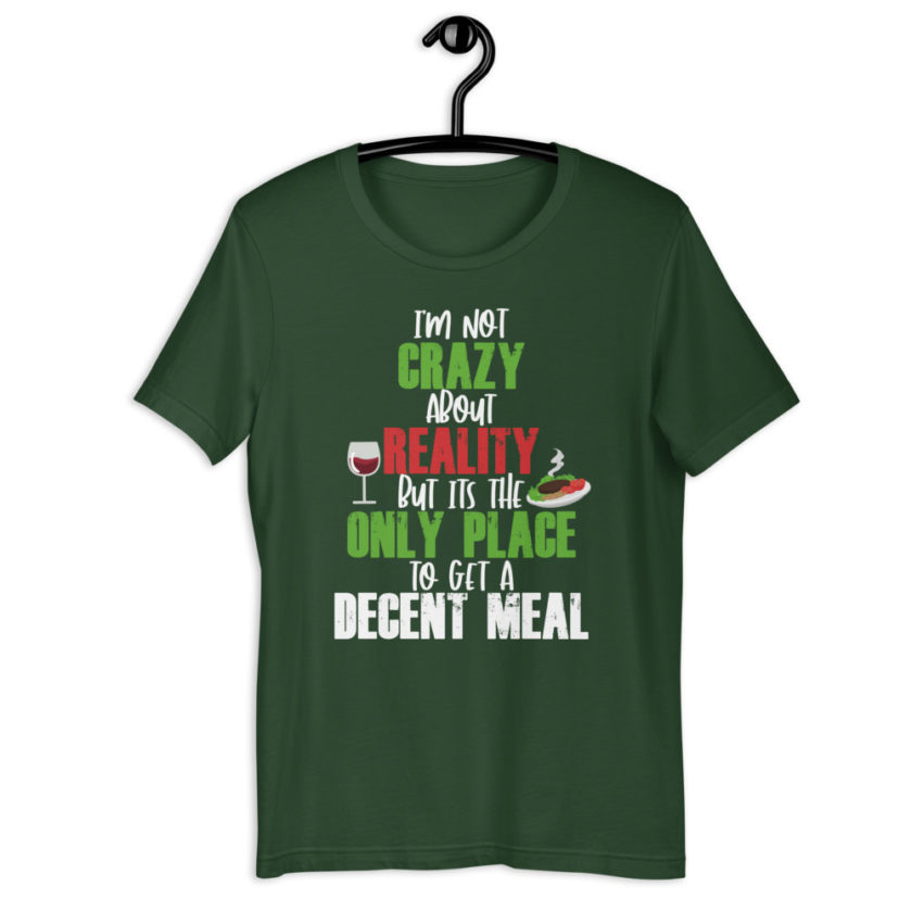 I'm not crazy about reality but its the only place to get a decent meal. Short-Sleeve Unisex T-Shirt - Image 5