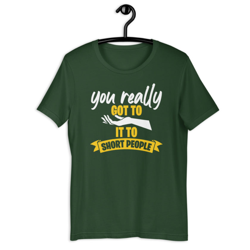 You really got to hand it to short people... Short-Sleeve Unisex T-Shirt - Image 5