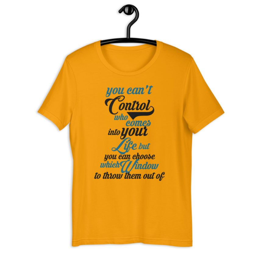 You can't control who comes into your life, but you can choose which window to throw them out of. Short-Sleeve Unisex T-Shirt - Image 3