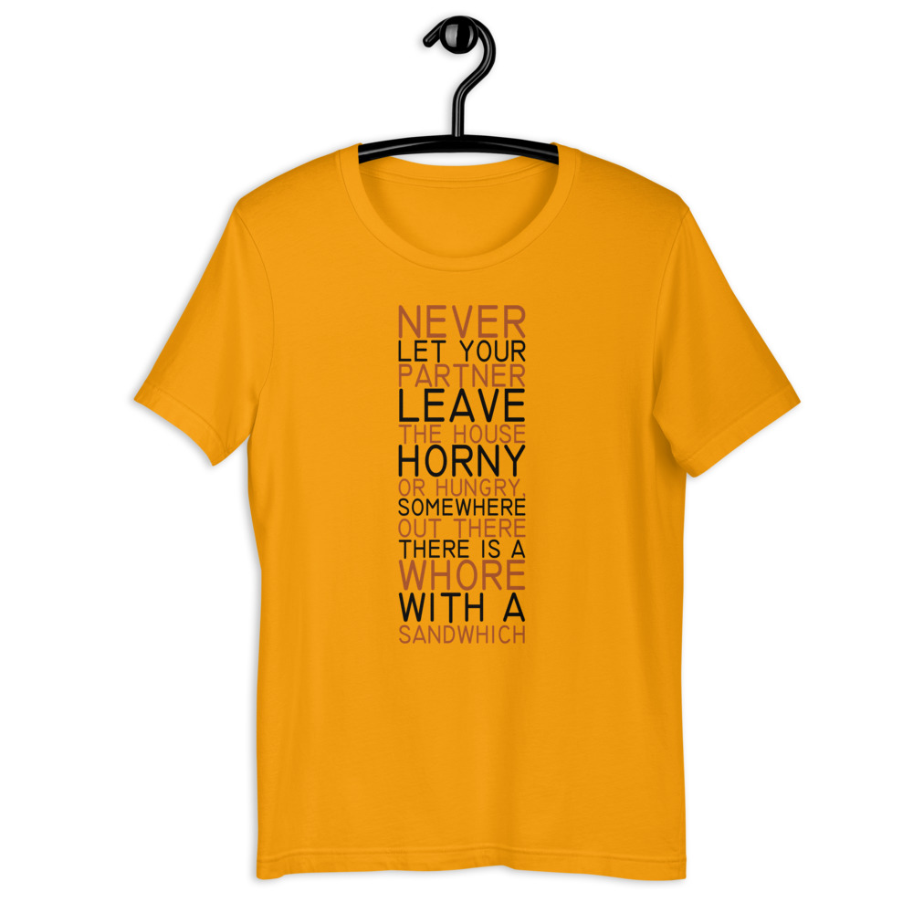 Never let your partner leave the house horny or hungry, somewhere out there there is a whore with a sandwich. Short-Sleeve Unisex T-Shirt - Image 3