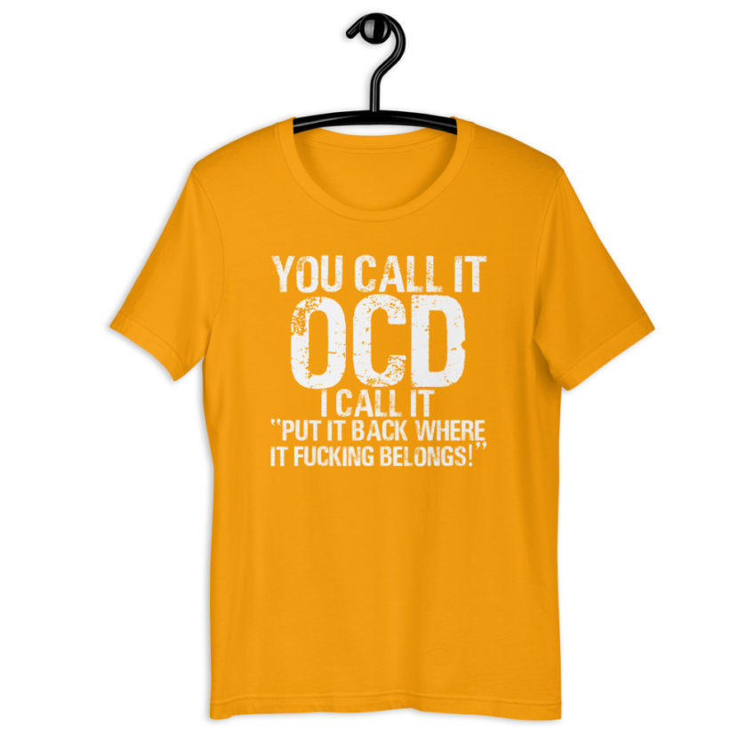 You call it OCD, I call it "Put it back where it fucking belongs!" Short-Sleeve Unisex T-Shirt - Image 12