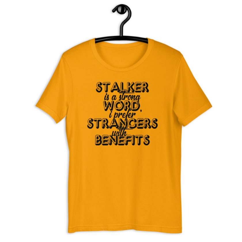 Stalker is a strong word, I prefer strangers with benefits. Short-Sleeve Unisex T-Shirt - Image 6