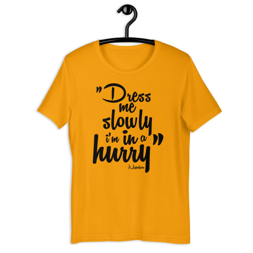 Dress me slowly I am in a hurry. - Napoleon Short-Sleeve Unisex T-Shirt