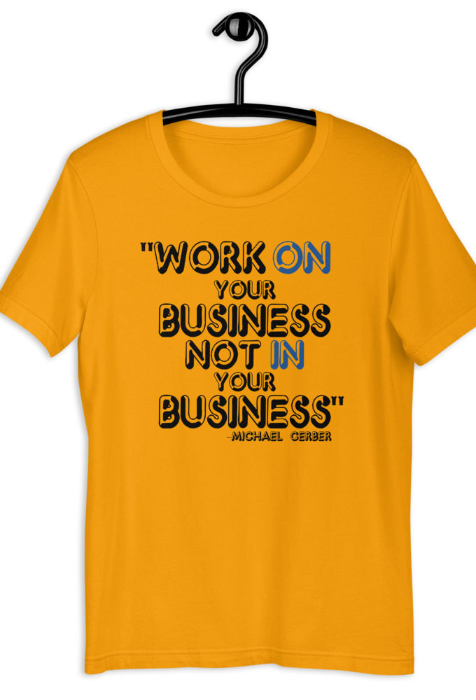 Work ON your business not IN your business. - Michael Gerber Short-Sleeve Unisex T-Shirt