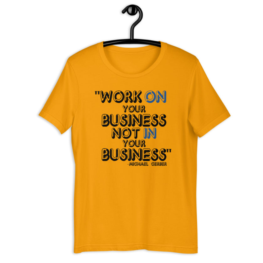 Work ON your business not IN your business. - Michael Gerber Short-Sleeve Unisex T-Shirt