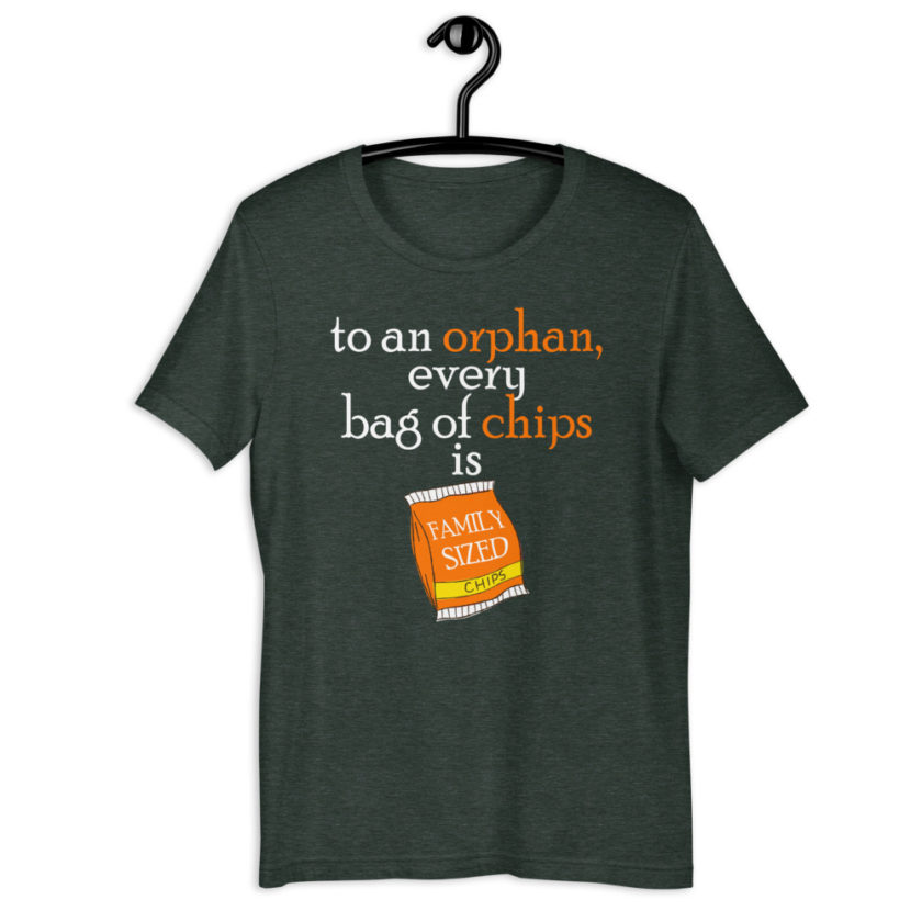 To an orphan, every bag of chips is family sized. Short-Sleeve Unisex T-Shirt - Image 6