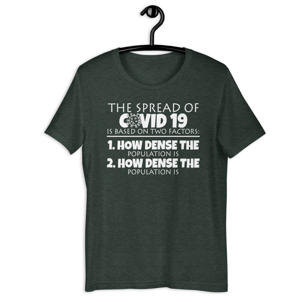 The spread of Covid 19 is based on 2 factors. 1.How dense the population is. 2. how dense the population is. Short-Sleeve Unisex T-Shirt - Image 5