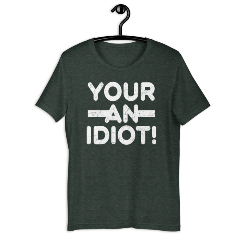 Your an idiot! Short-Sleeve Unisex T-Shirt - Image 6