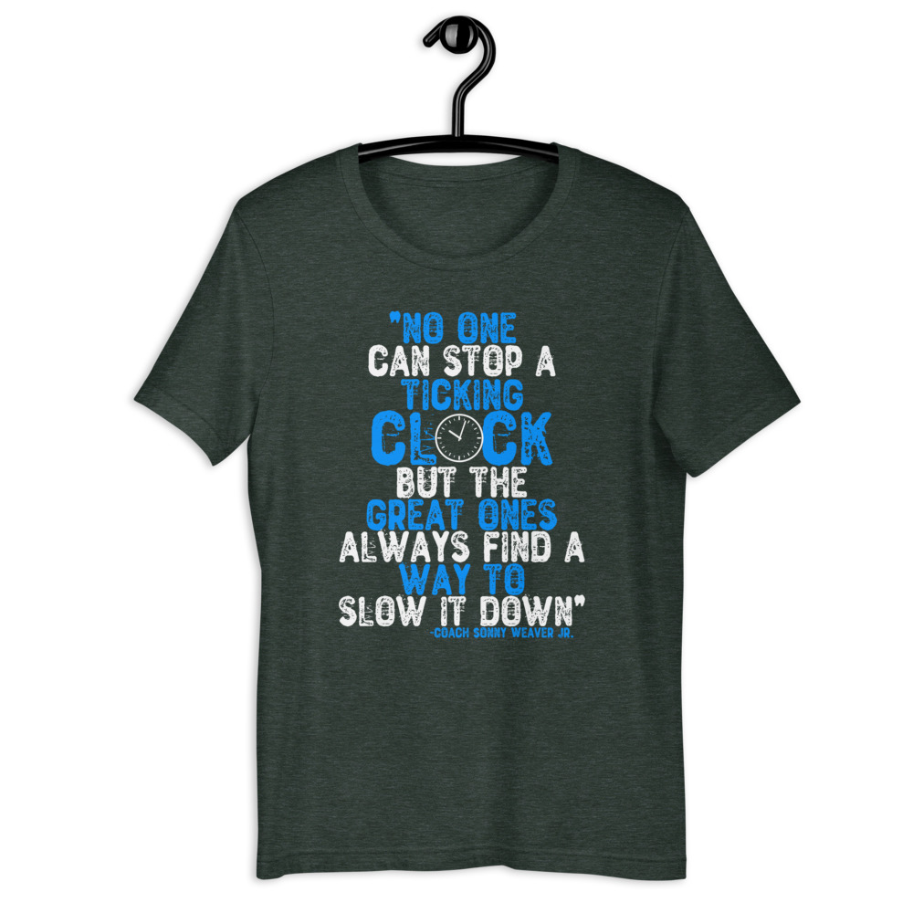 No one cans top a ticking clock but he great ones always find a way to slow it down. - Coach Sonny Weaver Jr. , Gameday Short-Sleeve Unisex T-Shirt - Image 5