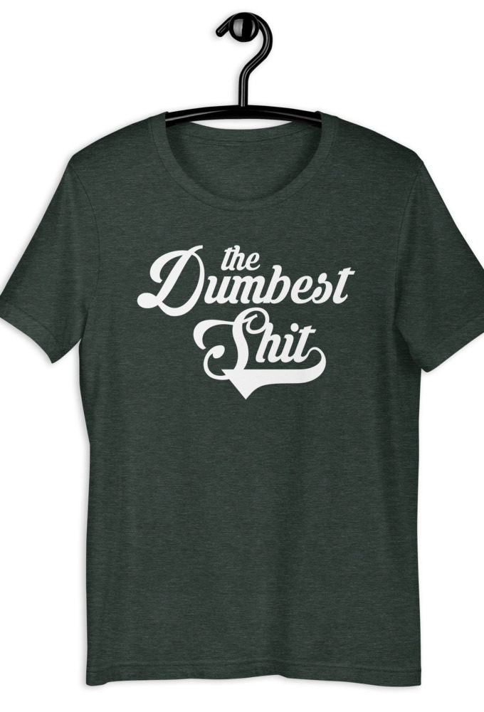 The Dumbest Shit Short-Sleeve Unisex T-Shirt