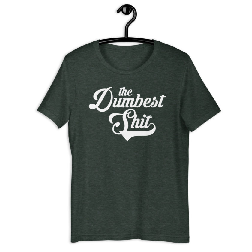 The Dumbest Shit Short-Sleeve Unisex T-Shirt