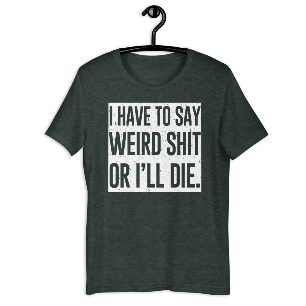 I have to say weird shit or I'll die Short-Sleeve Unisex T-Shirt - Image 6