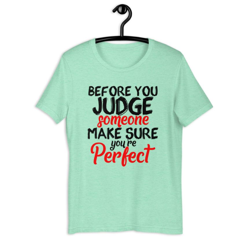 Before you judge someone just make sure you're perfect  Short-Sleeve Unisex T-Shirt - Image 9