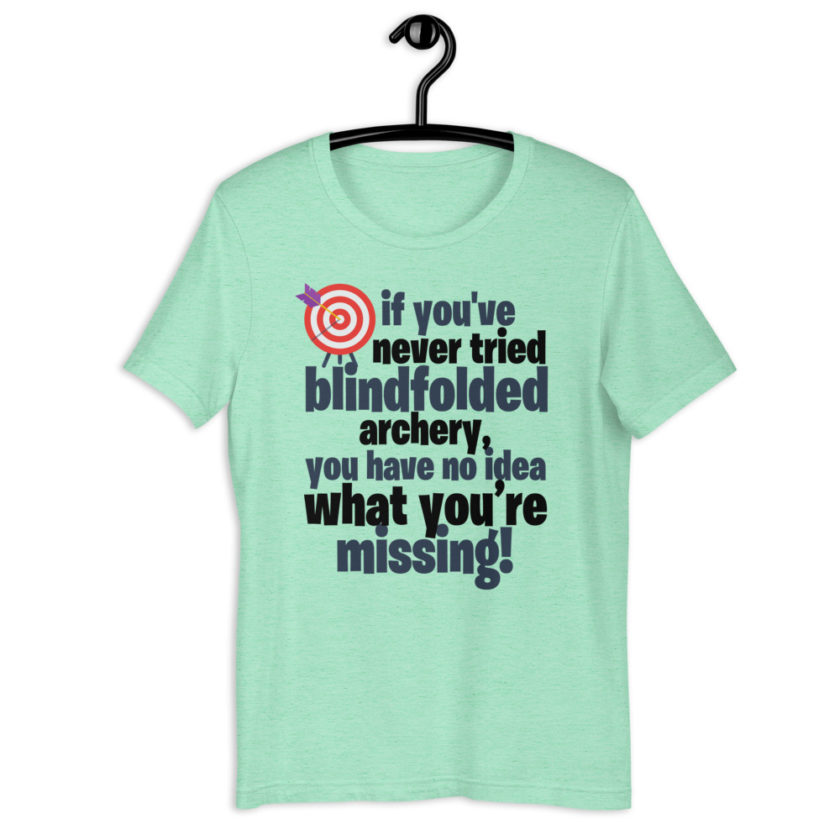 If you you've never tried blindfolded archery, you have no idea what you're missing Short-Sleeve Unisex T-Shirt - Image 13