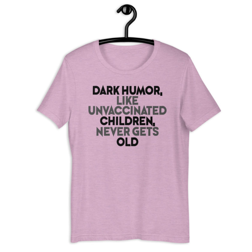 Dark humor, like unvaccinated children, never gets old. Short-Sleeve Unisex T-Shirt - Image 8
