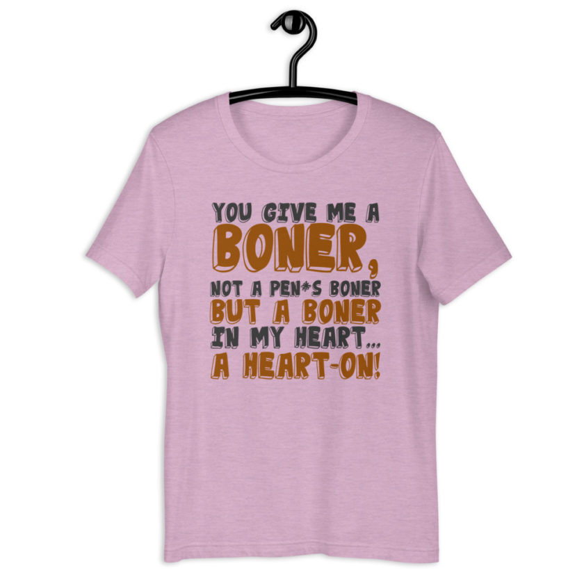 You give me a boner, not a penis boner but a boner in my heart...a heart-on! Short-Sleeve Unisex T-Shirt - Image 3