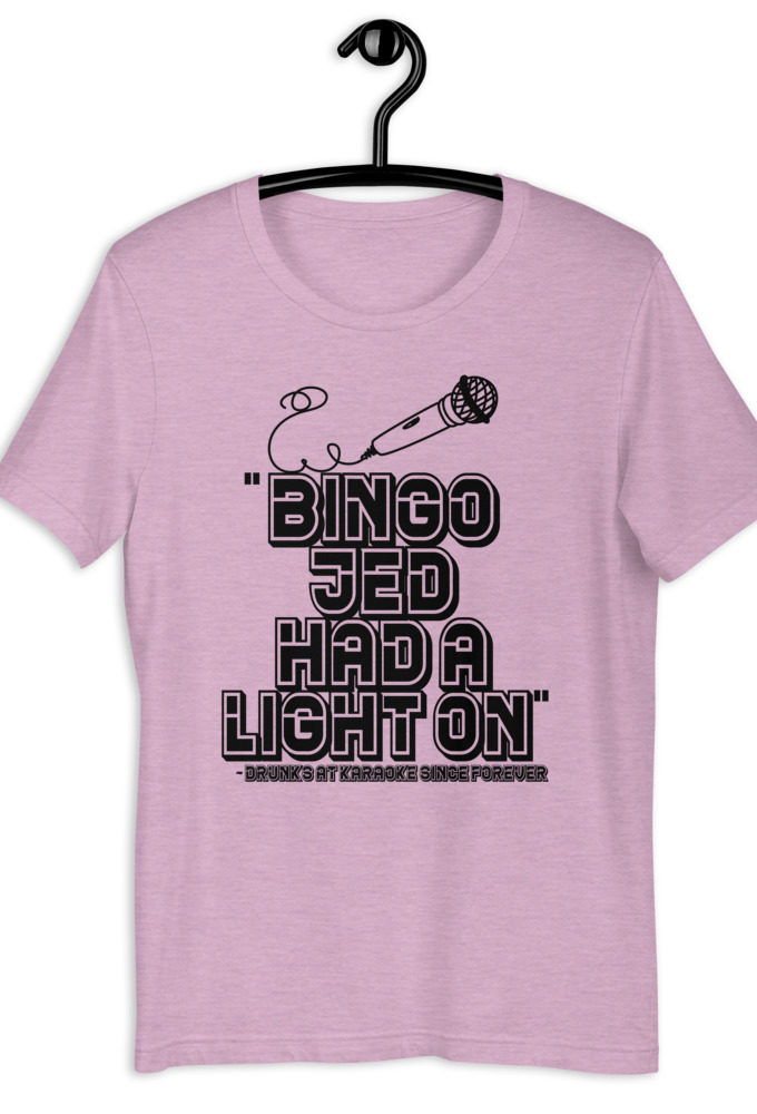 Bingo Jed had a light on. - Drunks at karaoke since forever Short-Sleeve Unisex T-Shirt