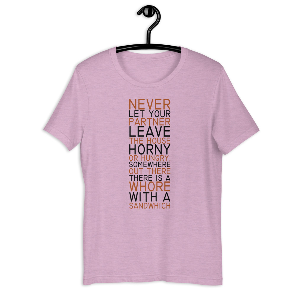 Never let your partner leave the house horny or hungry, somewhere out there there is a whore with a sandwich. Short-Sleeve Unisex T-Shirt - Image 4
