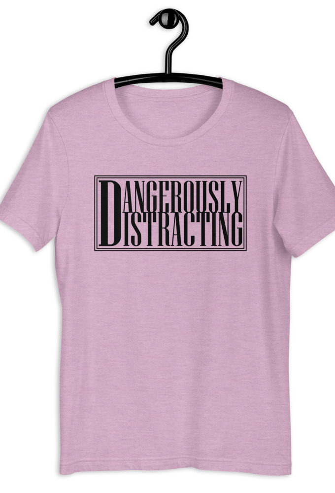Dangerously Distracting Short-Sleeve Unisex T-Shirt