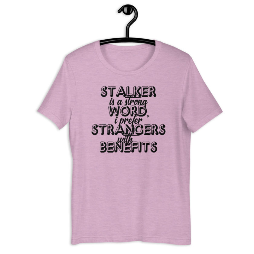 Stalker is a strong word, I prefer strangers with benefits. Short-Sleeve Unisex T-Shirt - Image 7