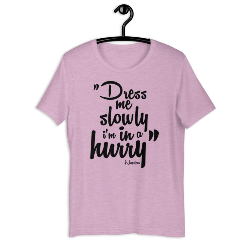 Dress me slowly I am in a hurry. - Napoleon Short-Sleeve Unisex T-Shirt - Image 10